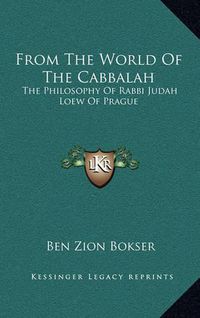 Cover image for From the World of the Cabbalah: The Philosophy of Rabbi Judah Loew of Prague