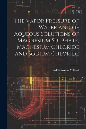 Cover image for The Vapor Pressure of Water and of Aqueous Solutions of Magnesium Sulphate, Magnesium Chloride and Sodium Chloride