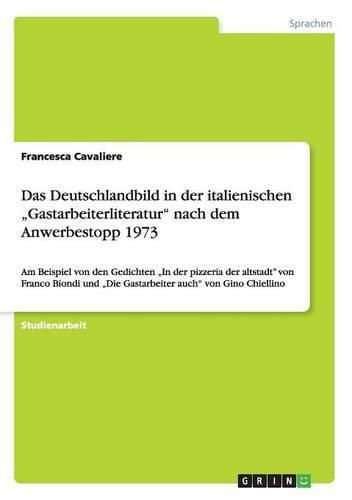 Cover image for Das Deutschlandbild in der italienischen  Gastarbeiterliteratur nach dem Anwerbestopp 1973: Am Beispiel von den Gedichten  In der pizzeria der altstadt von Franco Biondi und  Die Gastarbeiter auch von Gino Chiellino