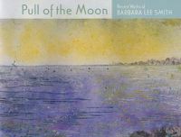 Cover image for Pull of the Moon: Recent Works of Barbara Lee Smith