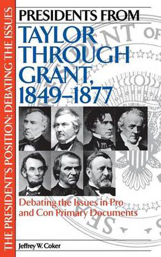 Presidents from Taylor through Grant, 1849-1877: Debating the Issues in Pro and Con Primary Documents
