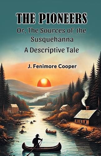 Cover image for The Pioneers Or, The Sources of the SusquehannaA Descriptive Tale (Edition2024)