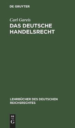 Das Deutsche Handelsrecht: Ein Kurzgefasstes Lehrbuch Des Im Deutschen Reiche Geltenden Handels-, Wechsel- Und Seerechts