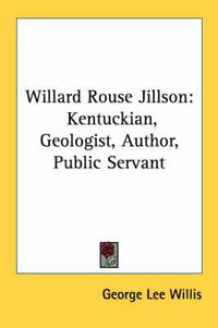 Cover image for Willard Rouse Jillson: Kentuckian, Geologist, Author, Public Servant