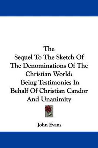 The Sequel to the Sketch of the Denominations of the Christian World: Being Testimonies in Behalf of Christian Candor and Unanimity