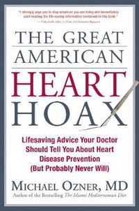 Cover image for The Great American Heart Hoax: Lifesaving Advice Your Doctor Should Tell You about Heart Disease Prevention (But Probably Never Will)