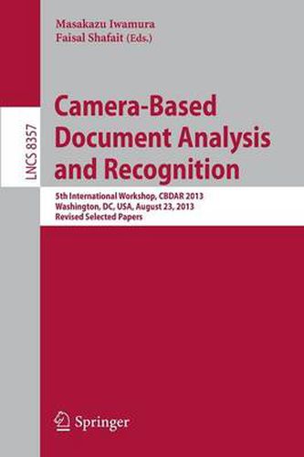 Cover image for Camera-Based Document Analysis and Recognition: 5th International Workshop, CBDAR 2013, Washington, DC, USA, August 23, 2013, Revised Selected Papers