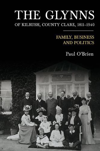 The Glynn family of Kilrush, Co. Clare, 1811-1940: Family, business and politics