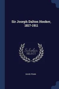 Cover image for Sir Joseph Dalton Hooker, 1817-1911