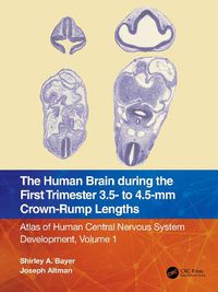 Cover image for The Human Brain during the First Trimester 3.5- to 4.5-mm Crown-Rump Lengths: Atlas of Human Central Nervous System Development, Volume 1