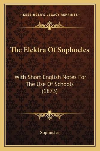 Cover image for The Elektra of Sophocles: With Short English Notes for the Use of Schools (1873)