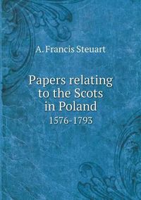 Cover image for Papers relating to the Scots in Poland 1576-1793