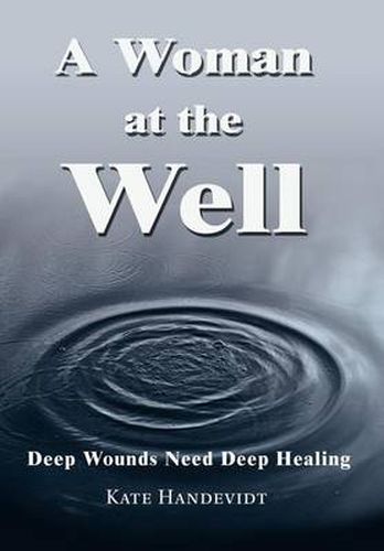 Cover image for A Woman at the Well:Deep Wounds Need Deep Healing