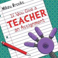 Cover image for If You Give a Teacher an Assignment