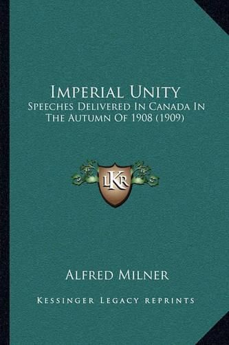 Imperial Unity: Speeches Delivered in Canada in the Autumn of 1908 (1909)