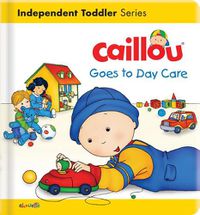 Cover image for Caillou Goes to Day Care