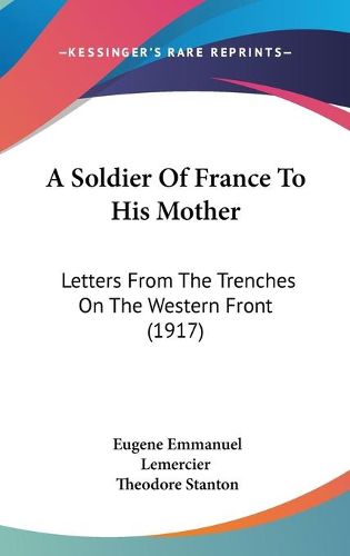 Cover image for A Soldier of France to His Mother: Letters from the Trenches on the Western Front (1917)