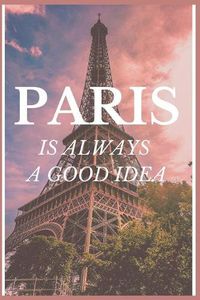 Cover image for Paris Is Always A Good Idea: Blank Lined Notebook Journal & Planner - Funny Paris Vintage Eiffel Tower for girls Gift