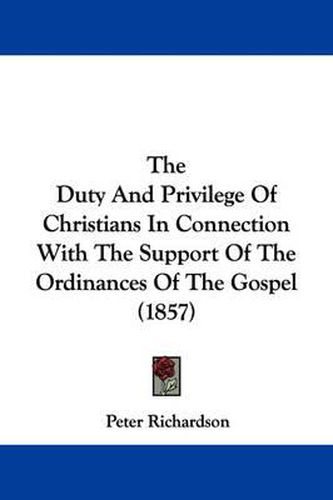 Cover image for The Duty and Privilege of Christians in Connection with the Support of the Ordinances of the Gospel (1857)