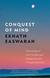 Cover image for Conquest of Mind: Take Charge of Your Thoughts and Reshape Your Life Through Meditation