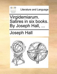 Cover image for Virgidemiarum. Satires in Six Books. by Joseph Hall, ...