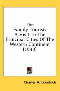 Cover image for The Family Tourist: A Visit to the Principal Cities of the Western Continent (1848)