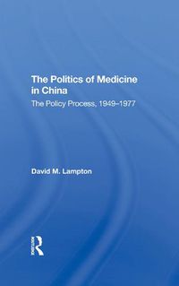Cover image for The Politics of Medicine in China: The Policy Process 1949-1977