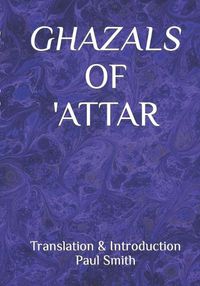 Cover image for Ghazals of 'attar: Translation & Introduction Paul Smith