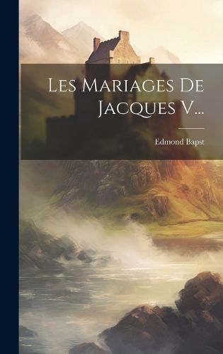 Cover image for Les Mariages De Jacques V...