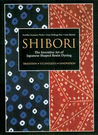 Cover image for Shibori: The Inventive Art Of Japanese Shaped Resist Dyeing