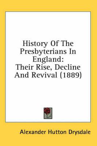 Cover image for History of the Presbyterians in England: Their Rise, Decline and Revival (1889)