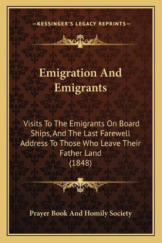 Cover image for Emigration and Emigrants: Visits to the Emigrants on Board Ships, and the Last Farewell Address to Those Who Leave Their Father Land (1848)