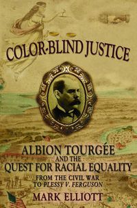 Cover image for Color-Blind Justice: Albion Tourgee and the Quest for Racial Equality from the Civil War to Plessy v. Ferguson