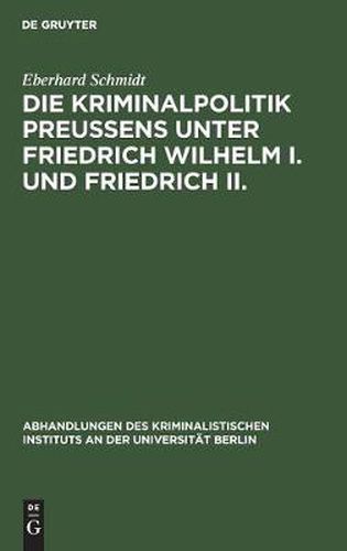 Die Kriminalpolitik Preussens unter Friedrich Wilhelm I. und Friedrich II.