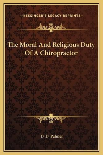 Cover image for The Moral and Religious Duty of a Chiropractor