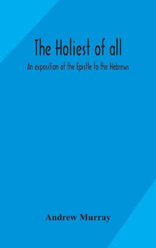 Cover image for The holiest of all: an exposition of the Epistle to the Hebrews