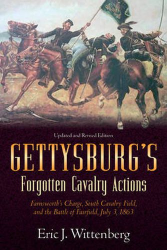 Gettysburg'S Forgotten Cavalry Actions: Farnsworth'S Charge, South Cavalry Field, and the Battle of Fairfield, July 3, 1863