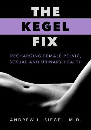 Cover image for The Kegel Fix: Recharging Female Pelvic, Sexual and Urinary Health