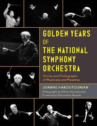 Cover image for Golden Years of the National Symphony Orchestra: Stories and Photographs of Musicians and Maestros