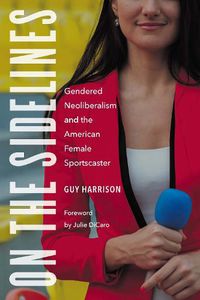 Cover image for On the Sidelines: Gendered Neoliberalism and the American Female Sportscaster