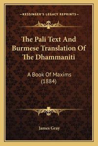 Cover image for The Pali Text and Burmese Translation of the Dhammaniti: A Book of Maxims (1884)