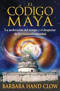 Cover image for El Codigo Maya: La Aceleracion del Tiempo Y El Despertar de la Conciencia Mundial