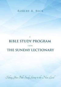 Cover image for A Bible Study Program Using the Sunday Lectionary: Taking Your Bible Study Group to the Next Level