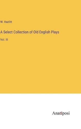 Cover image for A Select Collection of Old English Plays