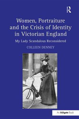 Cover image for Women, Portraiture and the Crisis of Identity in Victorian England: My Lady Scandalous Reconsidered