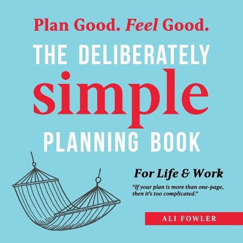The Deliberately Simple Planning Book: 10 Planning Approaches You Can Try Today Plus Introducing Now Soon Later - a One Page Thought Organiser