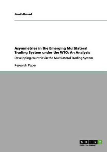 Cover image for Asymmetries in the Emerging Multilateral Trading System under the WTO: An Analysis: Developing countries in the Multilateral Trading System
