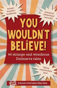 Cover image for You Wouldn't Believe!: 44 Strange and Wondrous Delmarva Tales