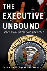 Cover image for The Executive Unbound: After the Madisonian Republic