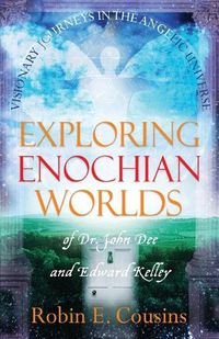 Cover image for Exploring Enochian Worlds: Visionary Journeys in the Angelic Universe of Dr. John Dee and Edward Kelley